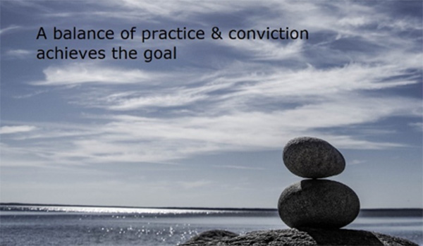 a balance of practice and conviction achieves the goal